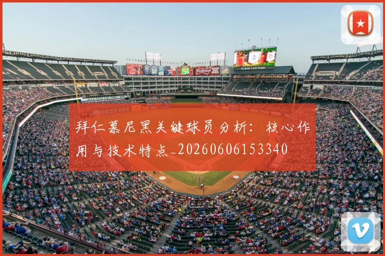 拜仁慕尼黑关键球员分析：核心作用与技术特点_20260606153340