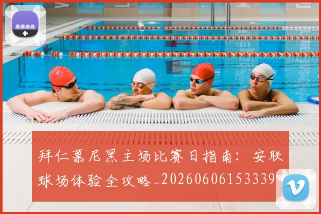 拜仁慕尼黑主场比赛日指南:安联球场体验全攻略_20260606153339