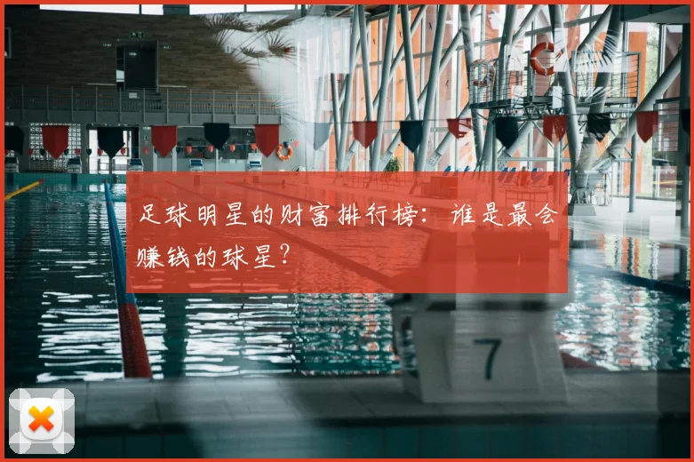 足球明星的财富排行榜:谁是最会赚钱的球星?